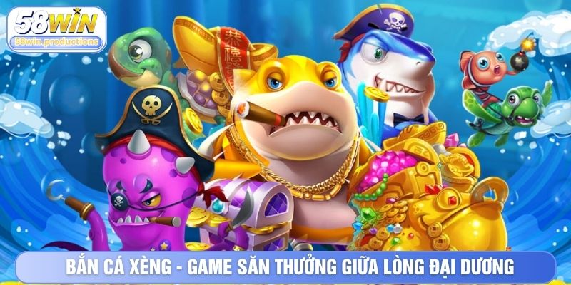 Bắn cá xèng - Game săn thưởng giữa lòng đại dương