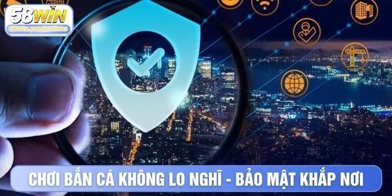 Chơi bắn cá không lo nghĩ - bảo mật khắp nơi
