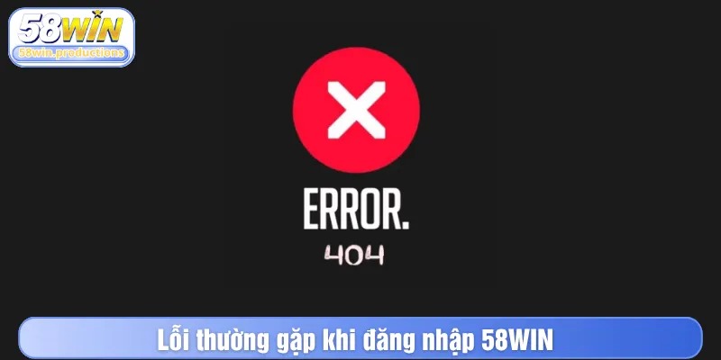 Lỗi thường gặp khi đăng nhập 58WIN
