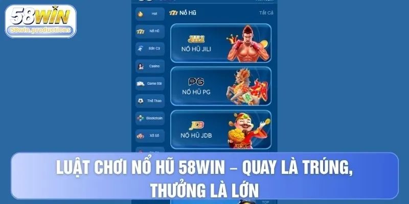 Luật chơi nổ hũ 58WIN - quay là trúng, thưởng là lớn