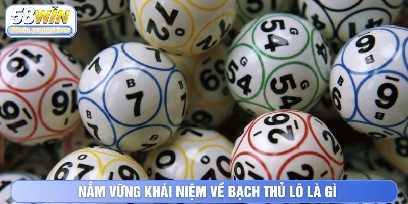 Nắm vững khái niệm về bạch thủ lô là gì