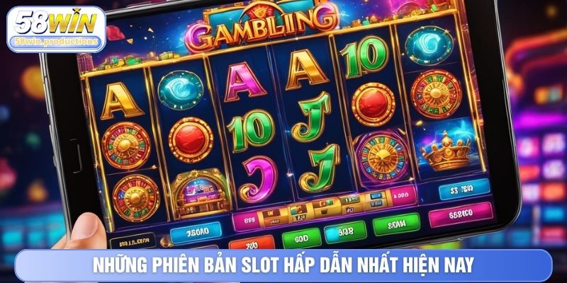 Những phiên bản slot hấp dẫn nhất hiện nay