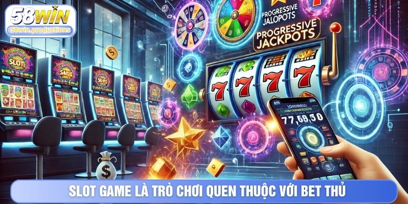 Slot game là trò chơi quen thuộc với bet thủ