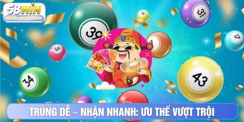 Trúng dễ - nhận nhanh: ưu thế vượt trội