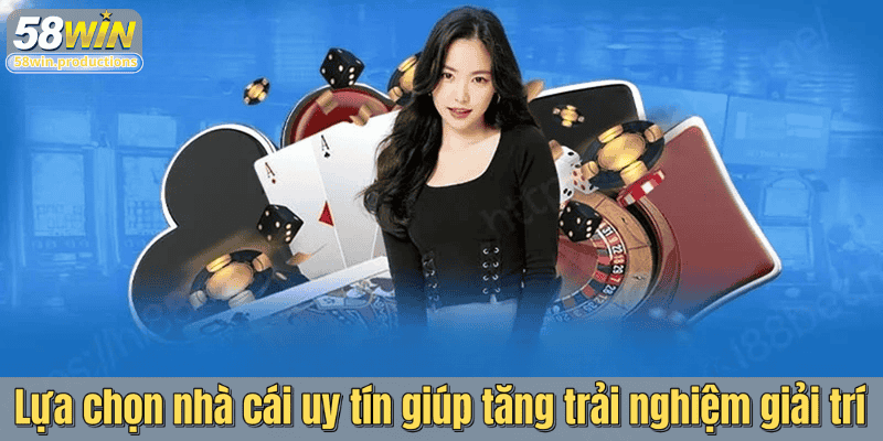 Lựa chọn nhà cái uy tín giúp tăng trải nghiệm giải trí
