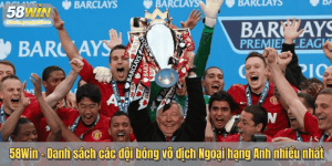 58Win – Danh sách các đội bóng vô địch Ngoại hạng Anh nhiều nhất