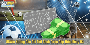 58Win Hướng Dẫn Chi Tiết Cách Cược Gấp Thếp Bóng Đá