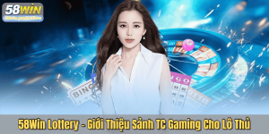 58Win Lottery – Giới Thiệu Sảnh TC Gaming Cho Lô Thủ