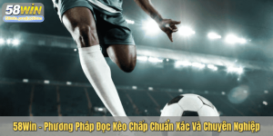 58Win – Phương Pháp Đọc Kèo Chấp Chuẩn Xác Và Chuyên Nghiệp