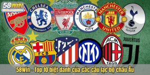 58Win – Top 10 biệt danh của các câu lạc bộ châu Âu