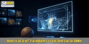 Cá cược bóng rổ ảo là gì? Trải nghiệm đỉnh cao tại 58Win