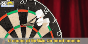 Cá cược ném phi tiêu 58Win – Sân chơi mới cho bet thủ