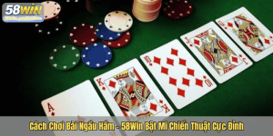 Cách Chơi Bài Ngầu Hầm - 58Win Bật Mí Chiến Thuật Cực Đỉnh