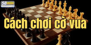 Cách chơi cờ vua: Luật, chiến lược và mẹo chơi hiệu quả