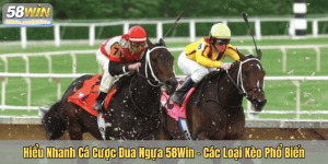 Hiểu Nhanh Cá Cược Đua Ngựa 58Win - Các Loại Kèo Phổ Biến