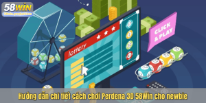 Hướng dẫn chi tiết cách chơi Perdena 3D 58Win cho newbie