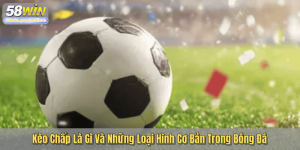 Kèo Chấp Là Gì Và Những Loại Hình Cơ Bản Trong Bóng Đá