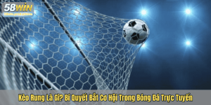Kèo Rung Là Gì? Bí Quyết Bắt Cơ Hội Trong Bóng Đá Trực Tuyến