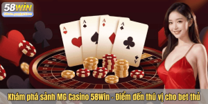 Khám phá sảnh MG Casino 58Win - Điểm đến thú vị cho bet thủ