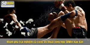Khám phá trải nghiệm cá cược võ thuật tổng hợp 58Win hấp dẫn