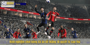 Kinh nghiệm chơi bóng đá ảo dễ thắng: Bí quyết từ cao thủ