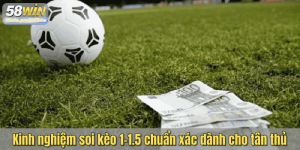 Kinh nghiệm soi kèo 1-1.5 chuẩn xác dành cho tân thủ