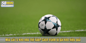 Nhà cái ra kèo như thế nào? Cách tránh bị gài kèo hiệu quả