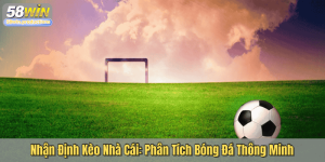 Nhận Định Kèo Nhà Cái: Phân Tích Bóng Đá Thông Minh