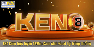 RNG Keno trực tuyến 58Win: Cách chơi và cơ hội trúng thưởng