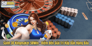 Sảnh 3D Kingmaker 58Win – Điểm Đến Giải Trí Hấp Dẫn Hàng Đầu