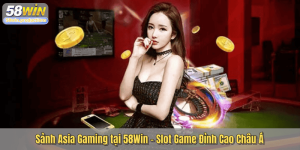 Sảnh Asia Gaming tại 58Win – Slot Game Đỉnh Cao Châu Á