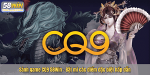 Sảnh game CQ9 58Win - Bật mí các điểm đặc biệt hấp dẫn