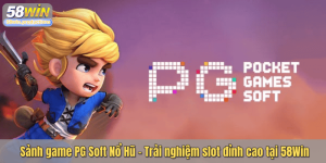 Sảnh game PG Soft Nổ Hũ – Trải nghiệm slot đỉnh cao tại 58Win
