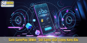 Sảnh GamePlay 58Win - Slot Game Chất Lượng Hàng Đầu