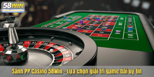 Sảnh PP Casino 58Win - Lựa chọn giải trí game bài uy tín
