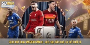 Sảnh thể thao CMD368 58Win – Sức hấp dẫn đỉnh cao cho tân thủ