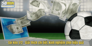 Soi kèo 1/2 – Giải thích chi tiết, kinh nghiệm chơi hiệu quả