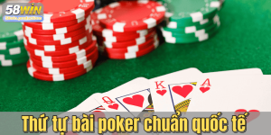 Thứ tự bài poker chuẩn quốc tế – Kiến thức người mới cần nắm