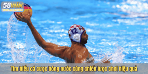 Tìm hiểu cá cược bóng nước cùng chiến lược chơi hiệu quả