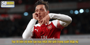 Top 10 tiền vệ kiến tạo hay nhất thế giới trong suốt thập kỷ