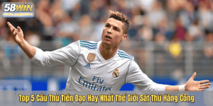 Top 5 Cầu Thủ Tiền Đạo Hay Nhất Thế Giới Sát Thủ Hàng Công