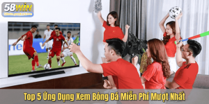 Top 5 Ứng Dụng Xem Bóng Đá Miễn Phí Mượt Nhất