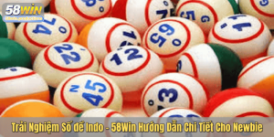 Trải Nghiệm Số đề Indo - 58Win Hướng Dẫn Chi Tiết Cho Newbie