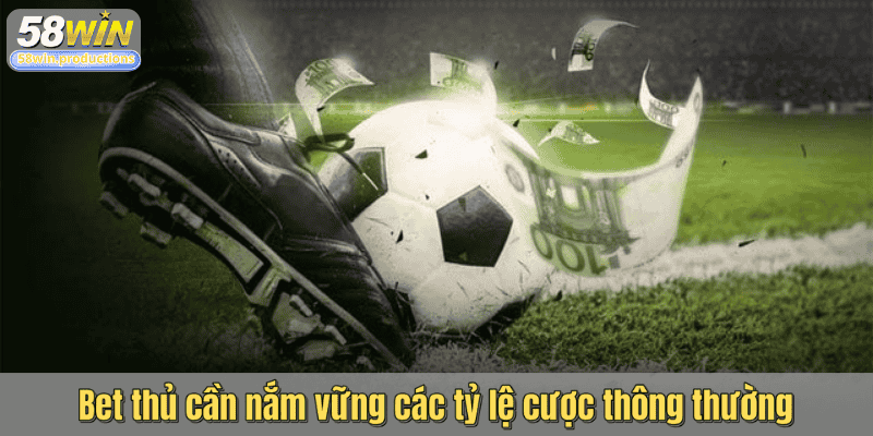 Bet thủ cần nắm vững các tỷ lệ cược thông thường