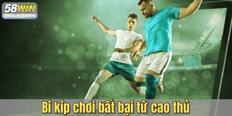 Bí kíp chơi bất bại từ cao thủ