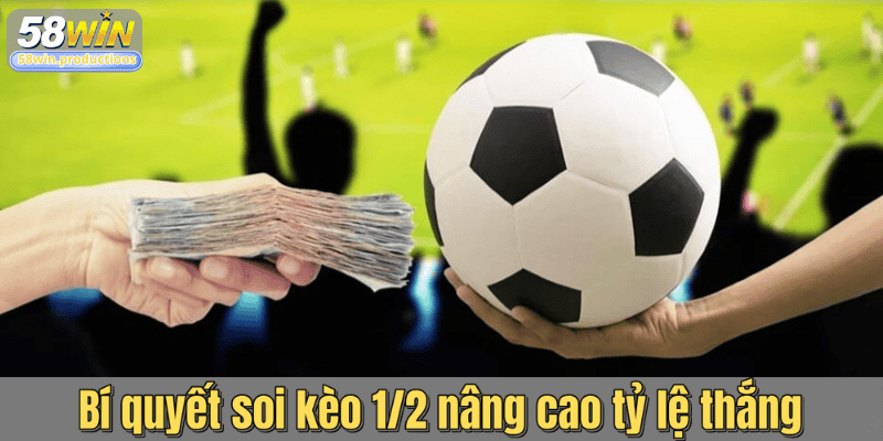 Bí quyết soi kèo 1/2 nâng cao tỷ lệ thắng