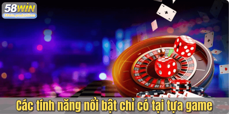 Các tính năng nổi bật chỉ có tại tựa game