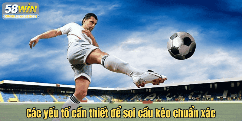 Các yếu tố cần thiết để soi cầu kèo chuẩn xác