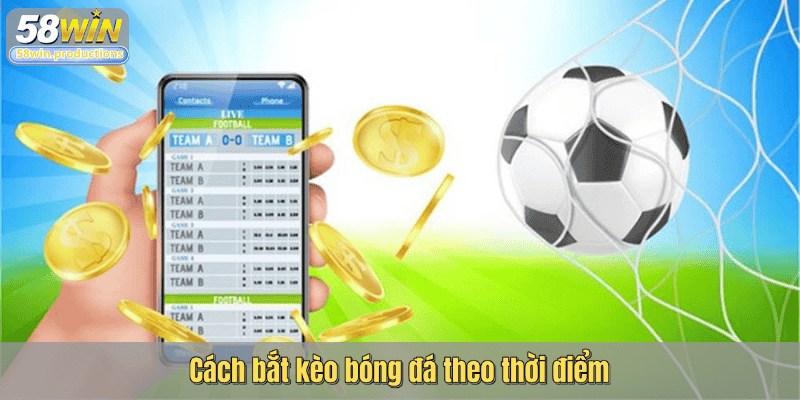 Cách bắt kèo bóng đá theo thời điểm
