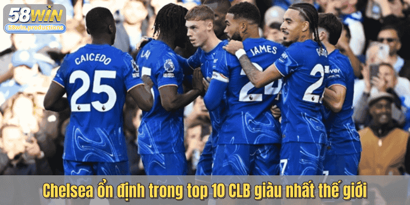 Chelsea ổn định trong top 10 CLB giàu nhất thế giới